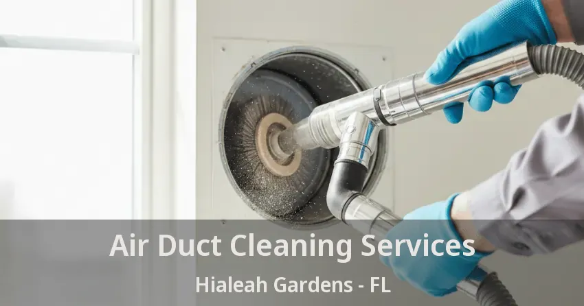 Air Duct Cleaning Services Hialeah Gardens - FL Air Duct Cleaning Services Hialeah Gardens - FL