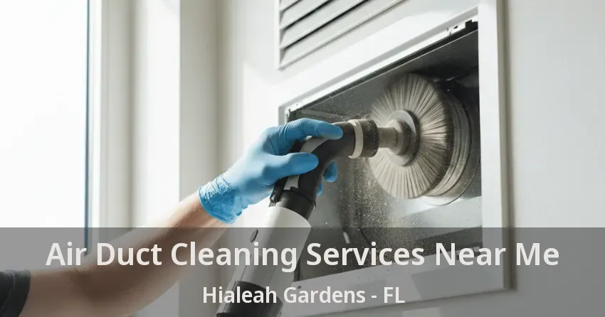 Air Duct Cleaning Services Near Me Hialeah Gardens - FL Air Duct Cleaning Services Near Me Hialeah Gardens - FL