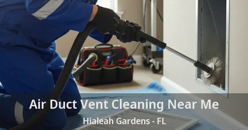 Air Duct Vent Cleaning Near Me Hialeah Gardens - FL Air Duct Vent Cleaning Near Me Hialeah Gardens - FL