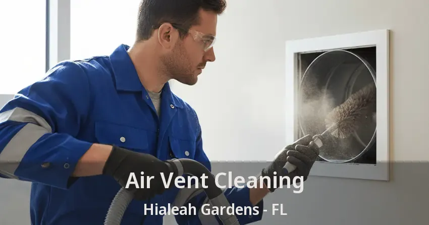 Air Vent Cleaning Hialeah Gardens - FL