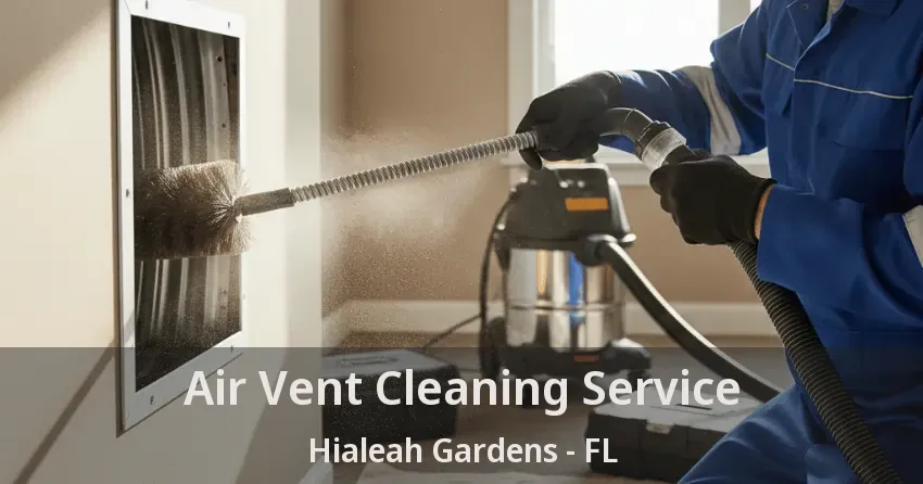 Air Vent Cleaning Service Hialeah Gardens - FL Air Vent Cleaning Service Hialeah Gardens - FL