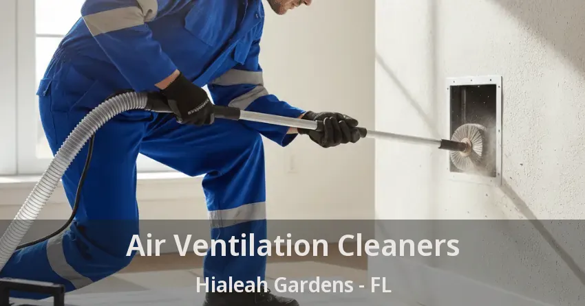 Air Ventilation Cleaners Hialeah Gardens - FL Air Ventilation Cleaners Hialeah Gardens - FL