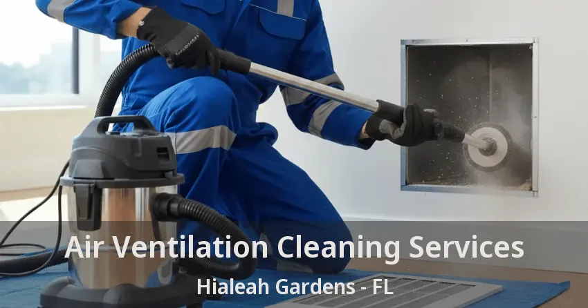 Air Ventilation Cleaning Services Hialeah Gardens - FL Air Ventilation Cleaning Services Hialeah Gardens - FL