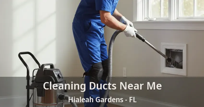 Cleaning Ducts Near Me Hialeah Gardens - FL