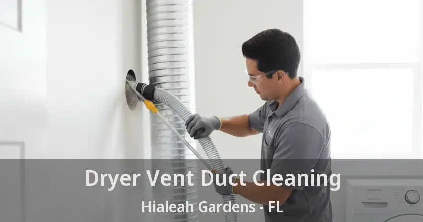 Dryer Vent Duct Cleaning Hialeah Gardens - FL Dryer Vent Duct Cleaning Hialeah Gardens - FL