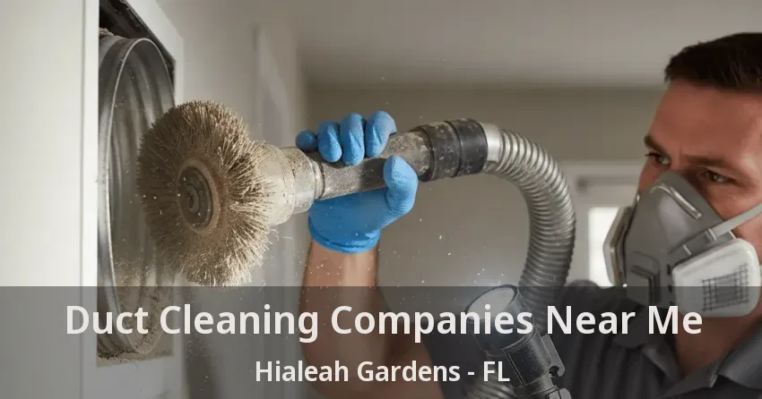 Duct Cleaning Companies Near Me Hialeah Gardens - FL Duct Cleaning Companies Near Me Hialeah Gardens - FL