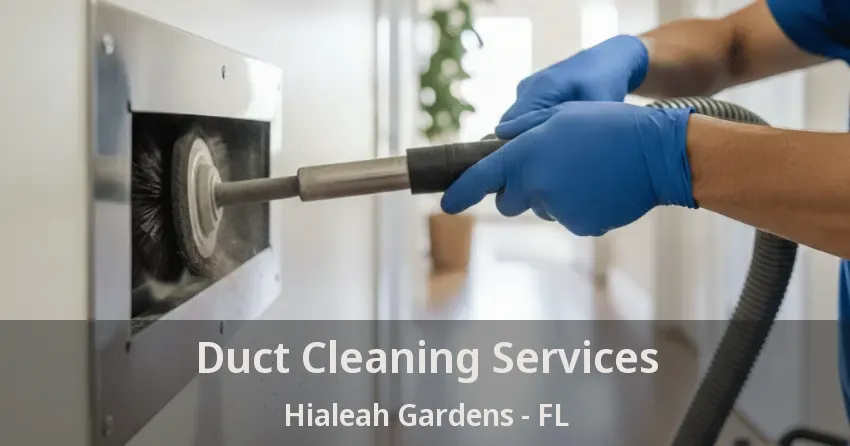 Duct Cleaning Services Hialeah Gardens - FL Duct Cleaning Services Hialeah Gardens - FL